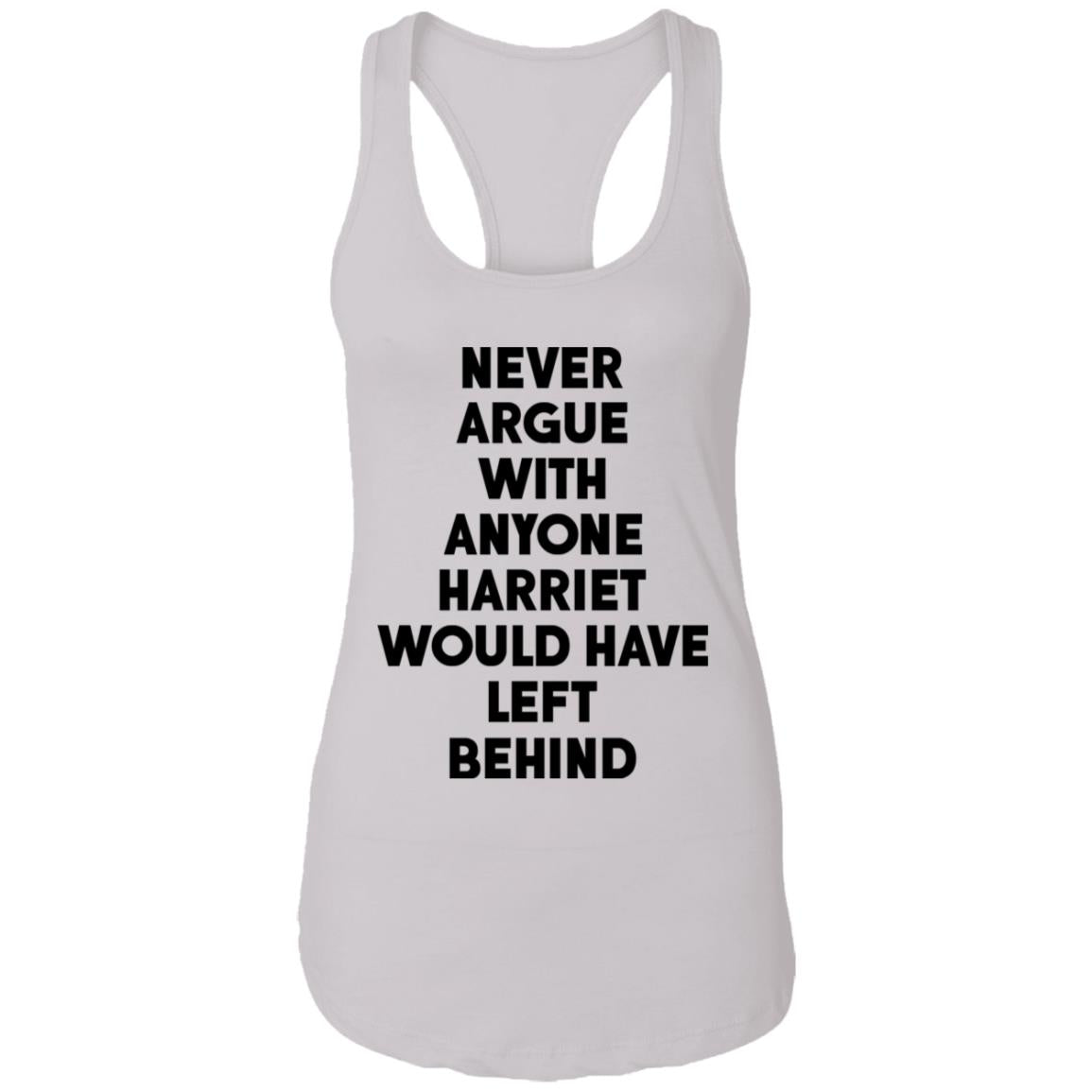 Never argue with anyone harriet would have left behind shirt
