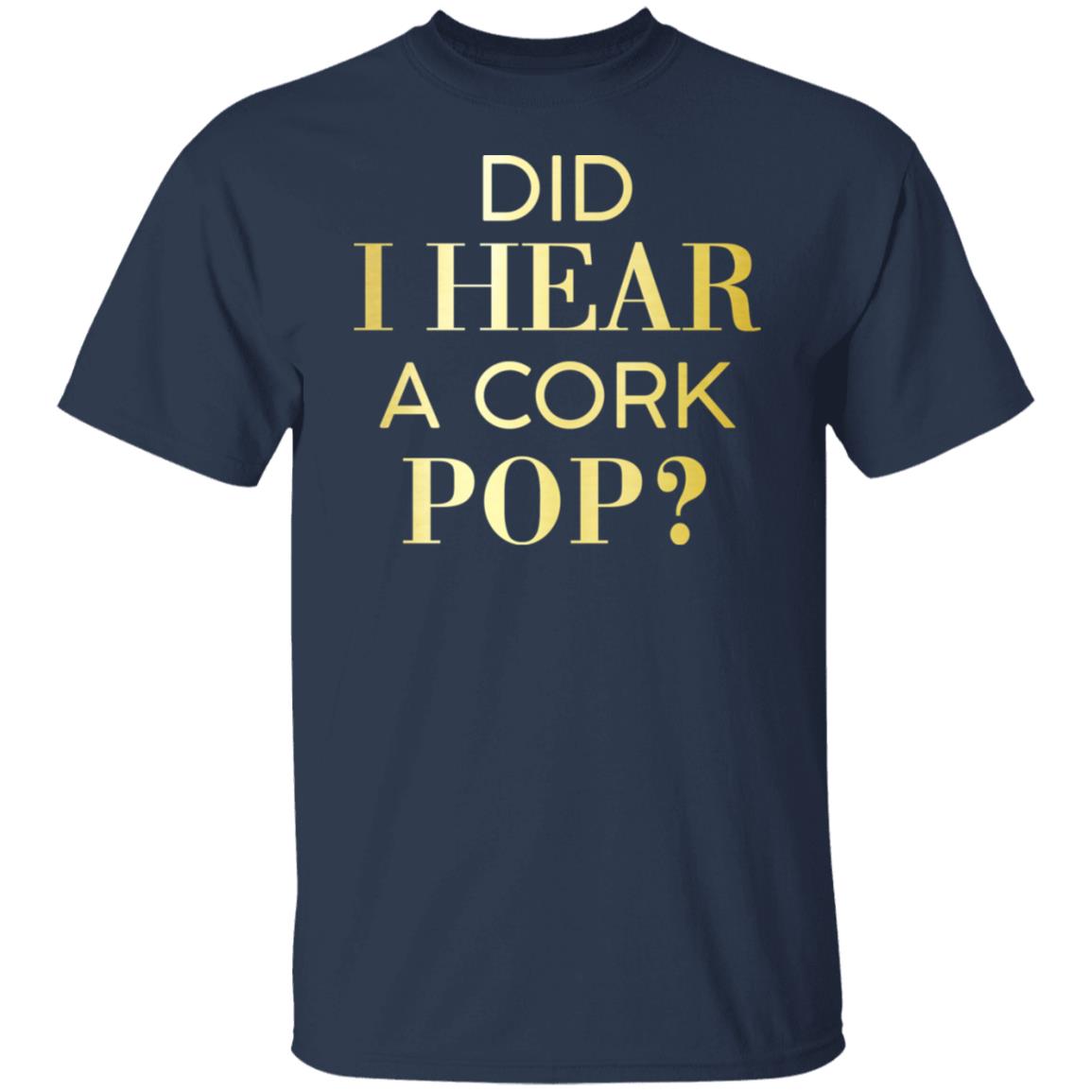 Did I Hear A Cork Pop Shirt