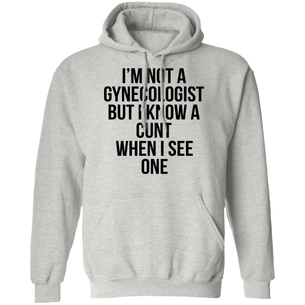 I'm Not A Gynecologist But I Know A Cunt When I See One Shirt