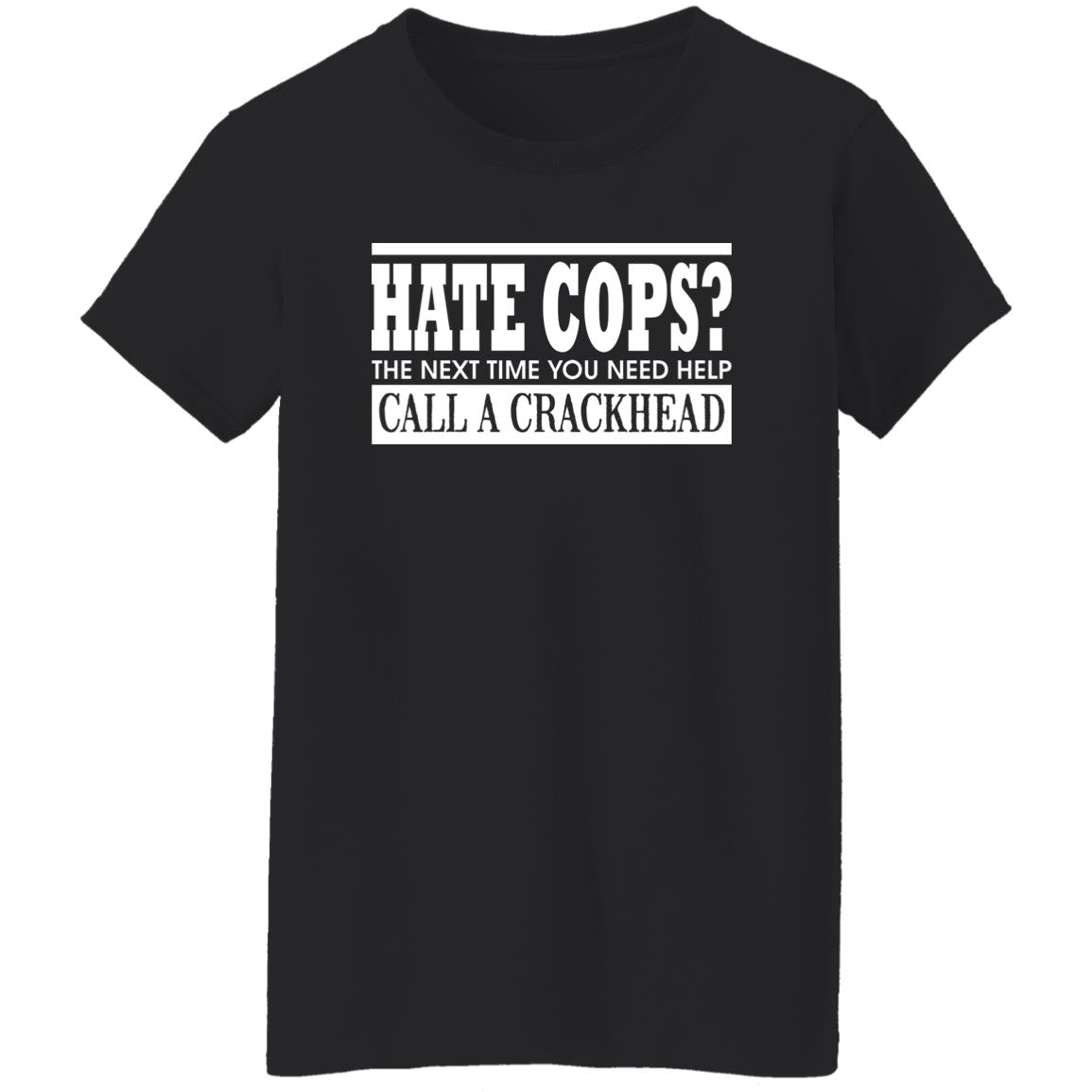 Hate Cops The Next Time You Need Help Call A Crackhead Shirt