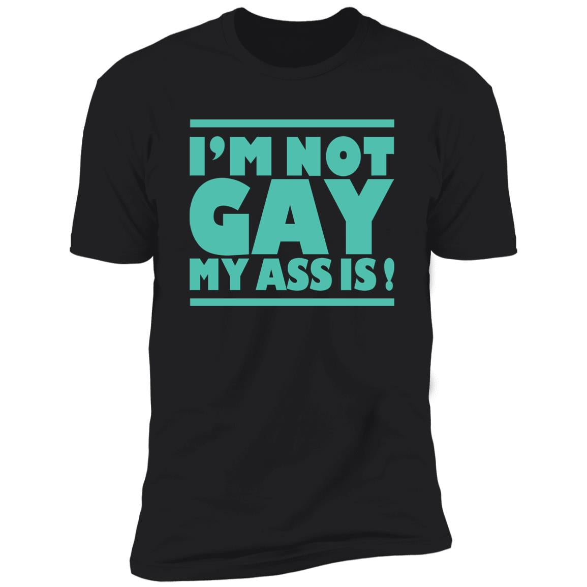 I'm Not Gay My Ass Is Shirt