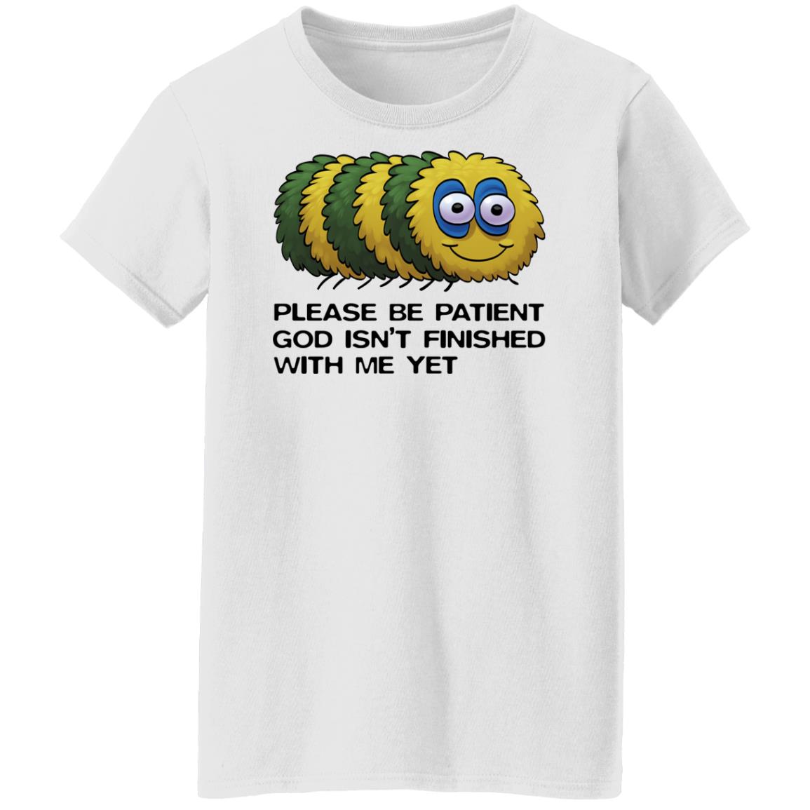 Please Be Patient God Isn't Finished With Me Yet Shirt