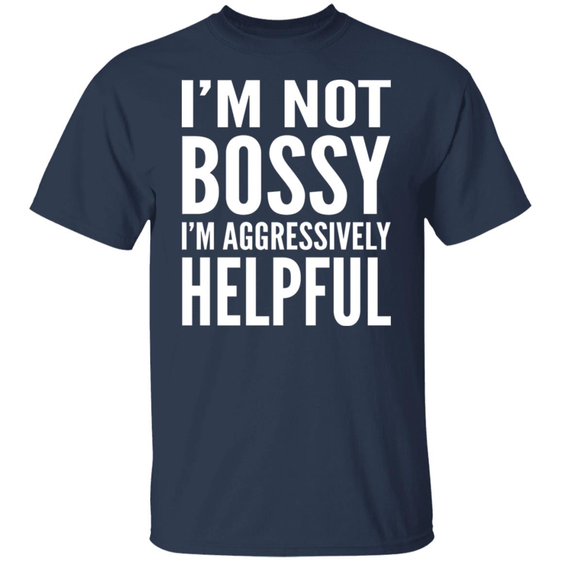 I'm Not Bossy I'm Aggressively Helpful Shirt