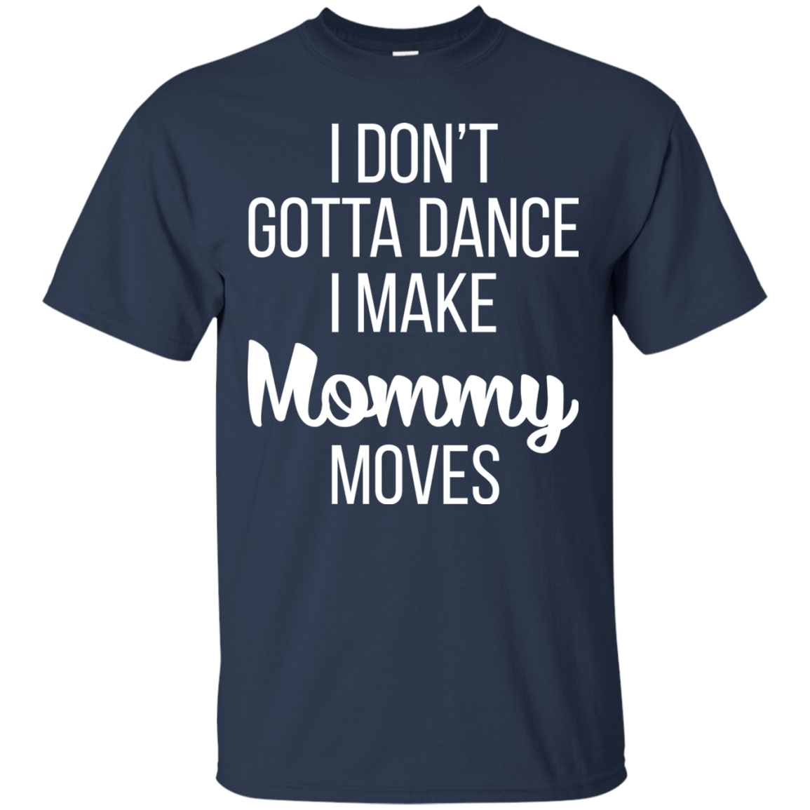 I don’t gotta dance, I make mommy moves shirt, hoodie - TeeDragons