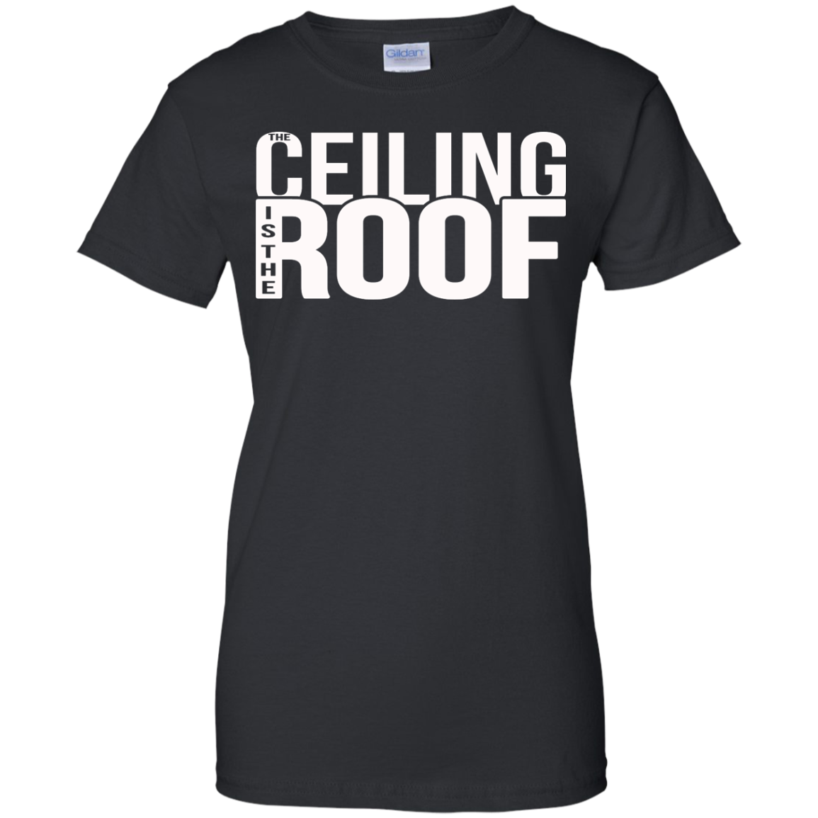 The Ceiling Is The Roof Shirt, Hoodie, Tank - TeeDragons