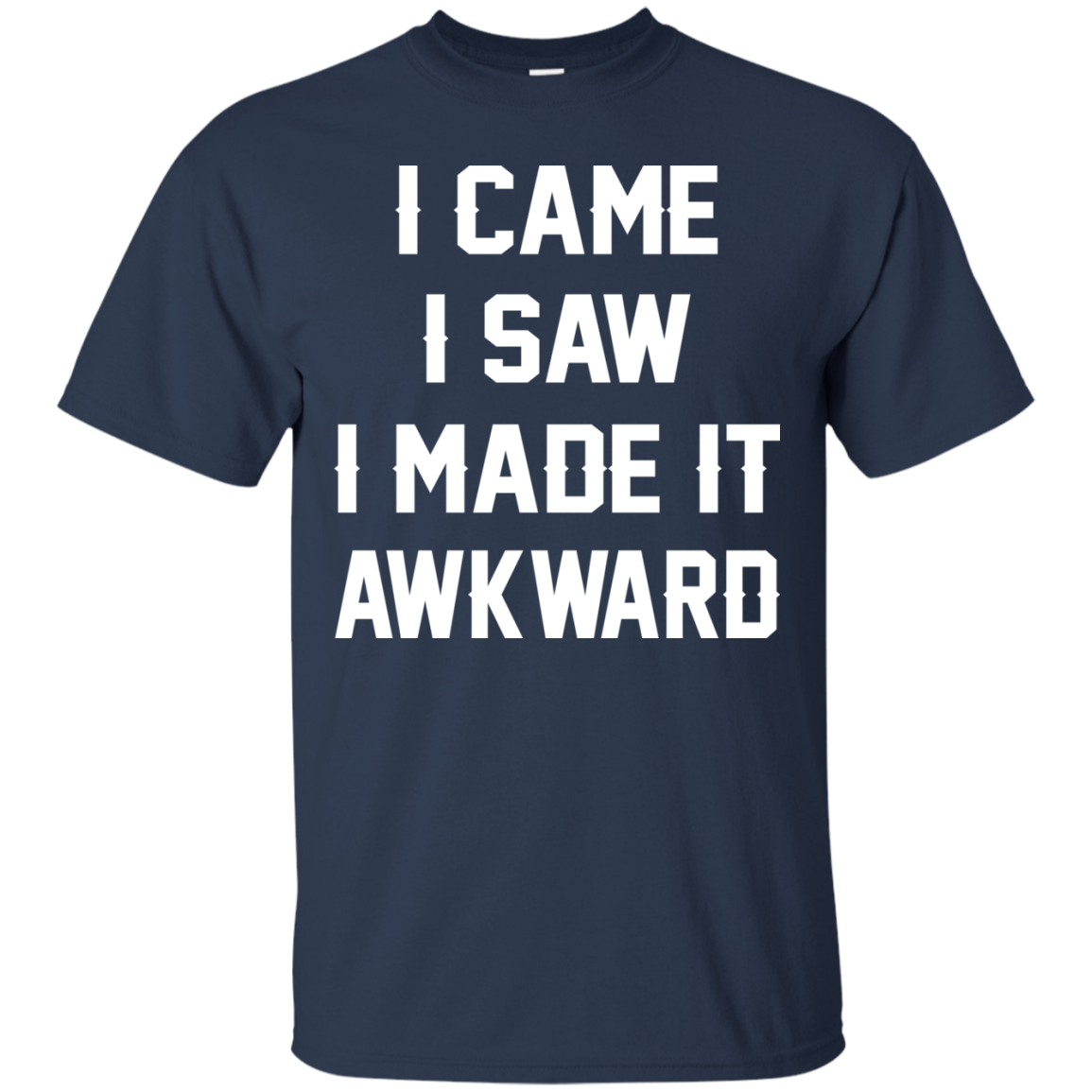 I Came I Saw I Made It Awkward Shirt, Hoodie - TeeDragons