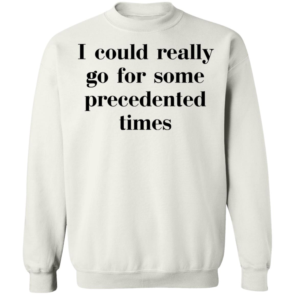 I Could Really Go For Some Precedented Times Shirt