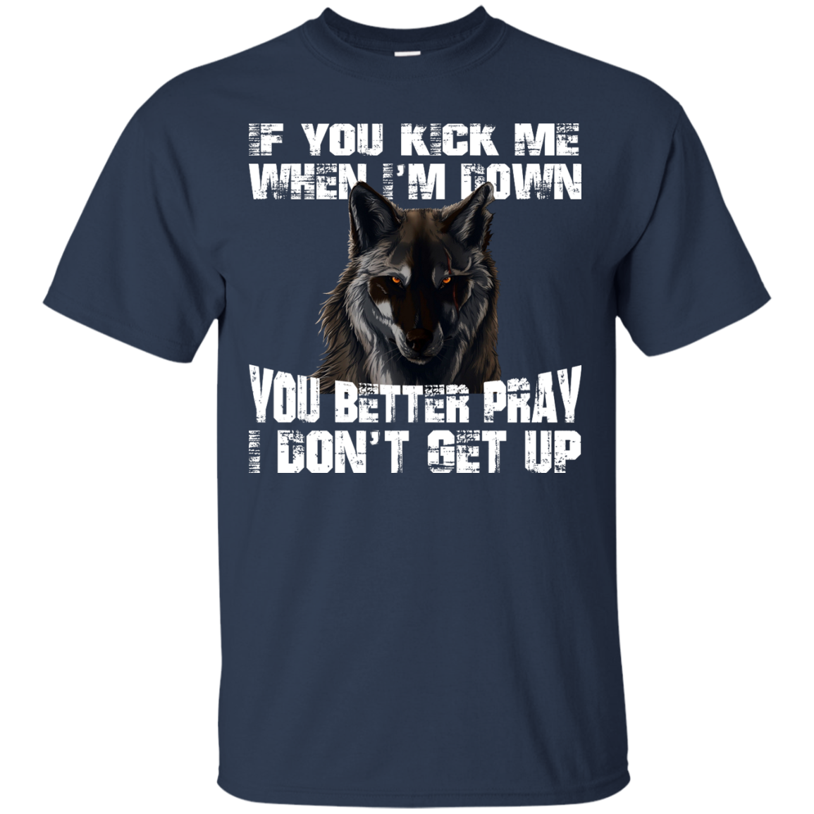 Wolf - If You Kick Me When I'm Down You Better Pray I Don't Get Up Shirt, Hoodie - TeeDragons
