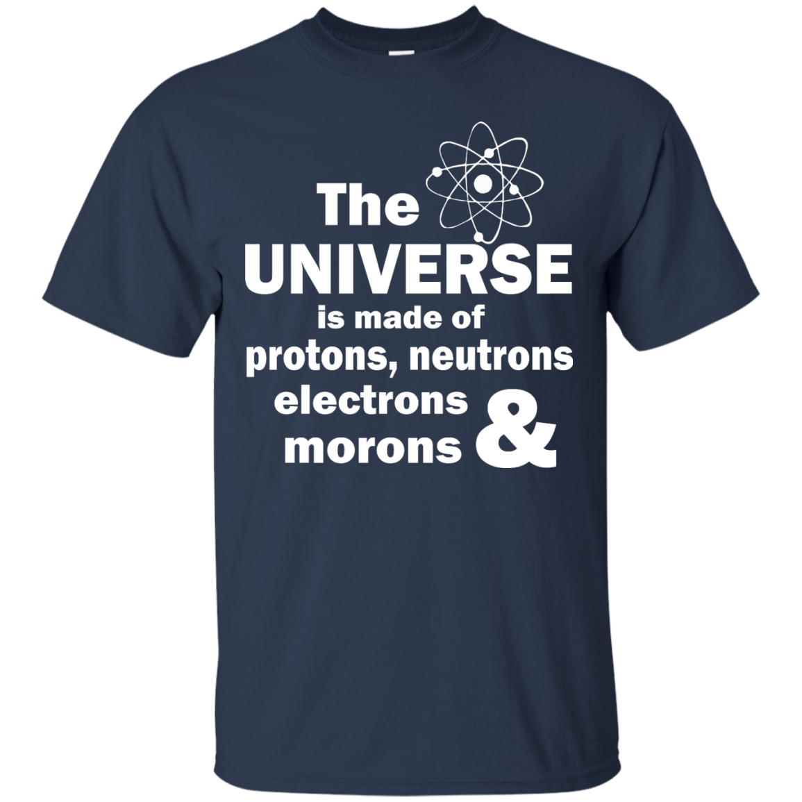 The Universe Is Made Of Protons, Neutrons, Electrons & Morons Shirt - TeeDragons