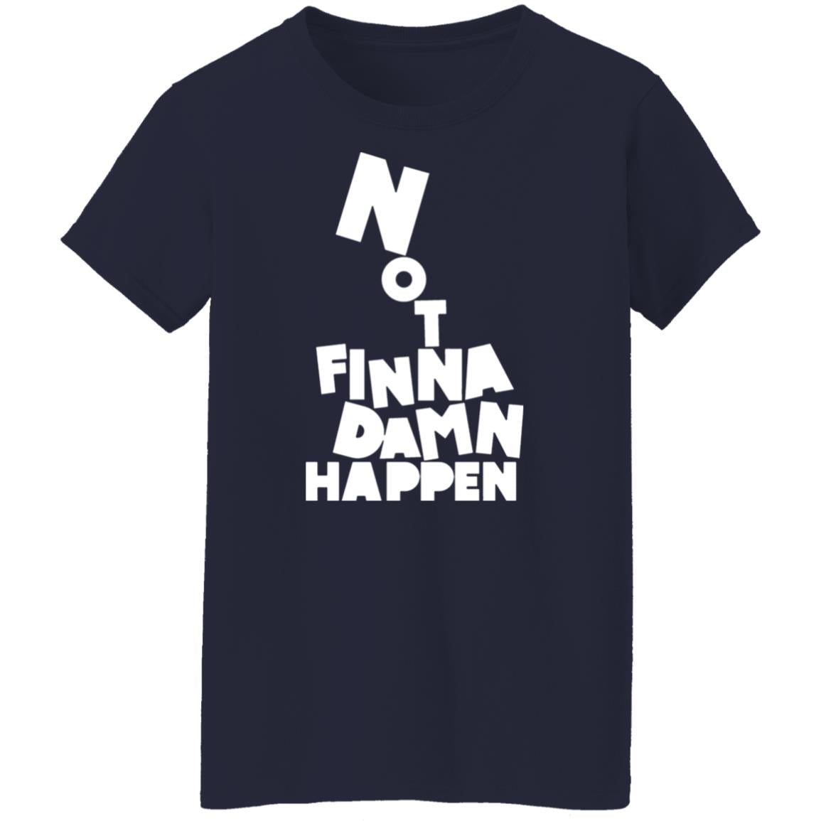 Not finna damn happen shirt