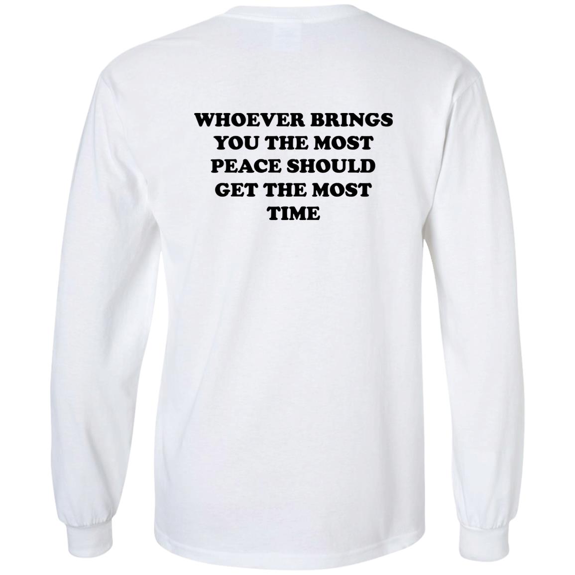 Whoever Brings You The Most Peace Should Get The Most Time Shirt