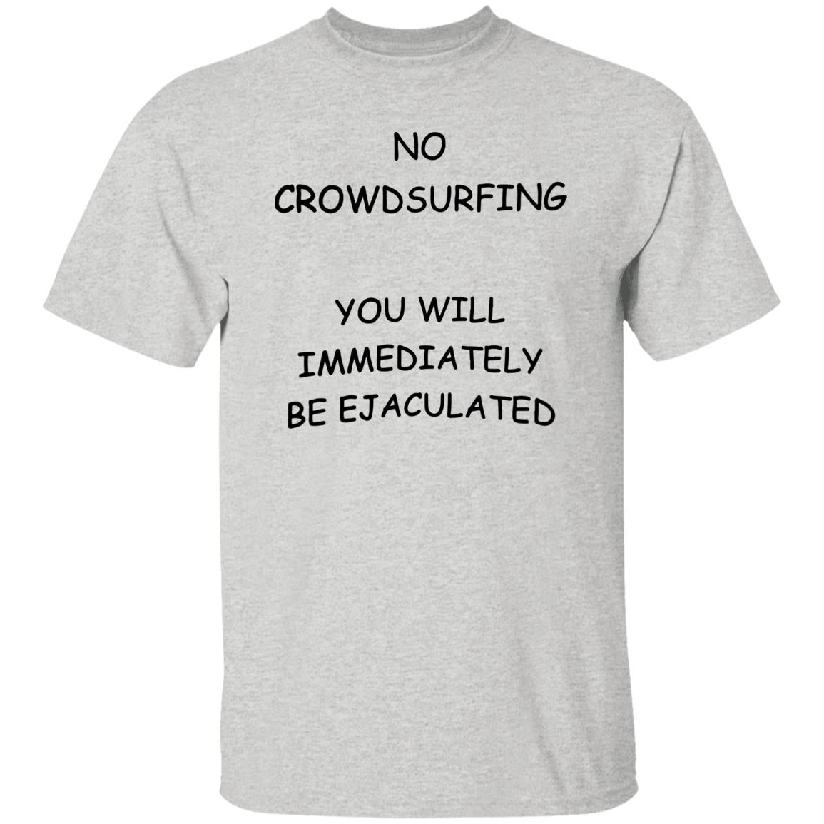 No Crowdsurfing You Will Immediately Be Ejaculated Shirt