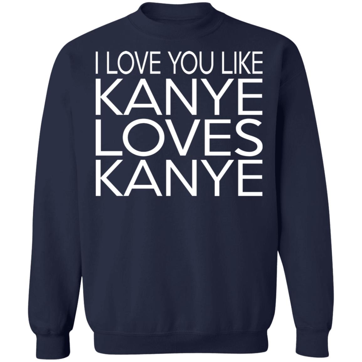I Love You Like Kanye Loves Kanye Shirt