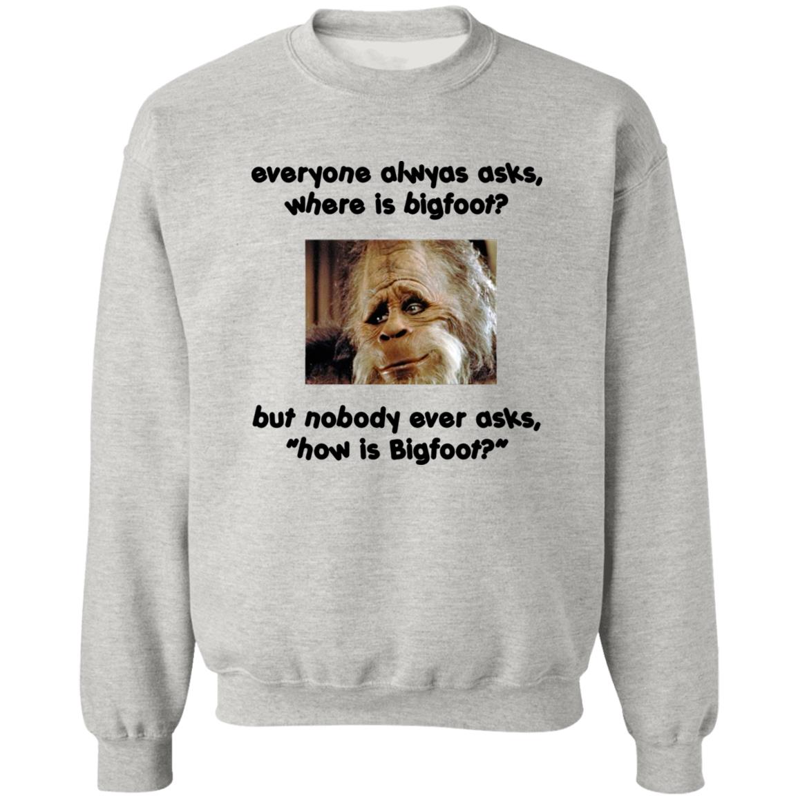 Everyone Always Asks Where Is Bigfoot Shirt