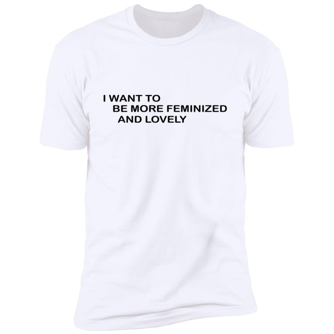 I Want To Me More Feminized And Lovely Shirt
