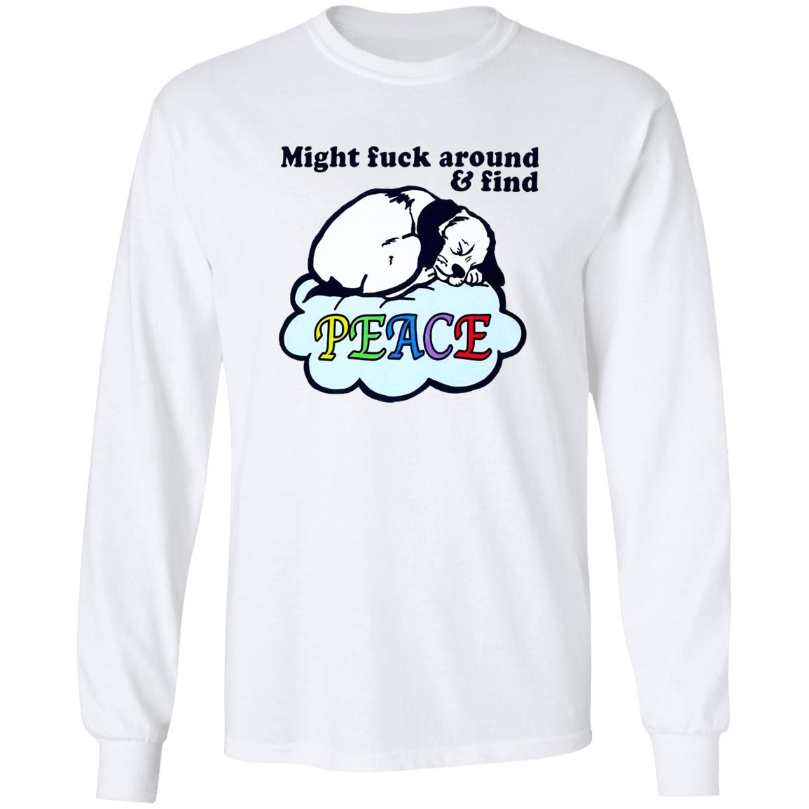 Might Fuck Around And Find Peace Shirt