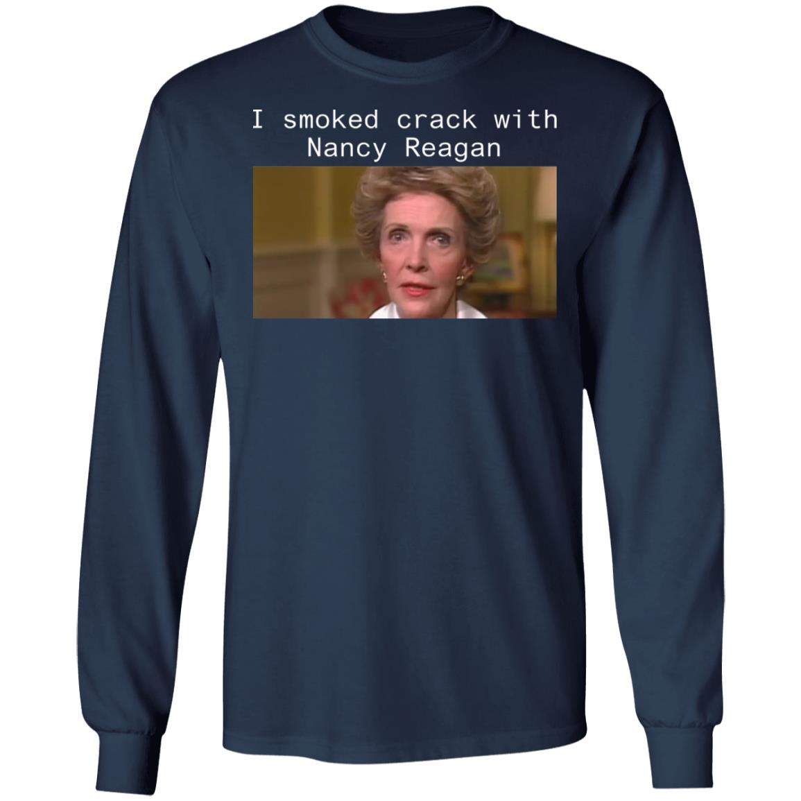 I smoked crack with Nancy Reagan shirt