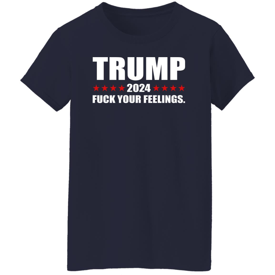 Trump 2024 Fuck Your Feelings Shirt