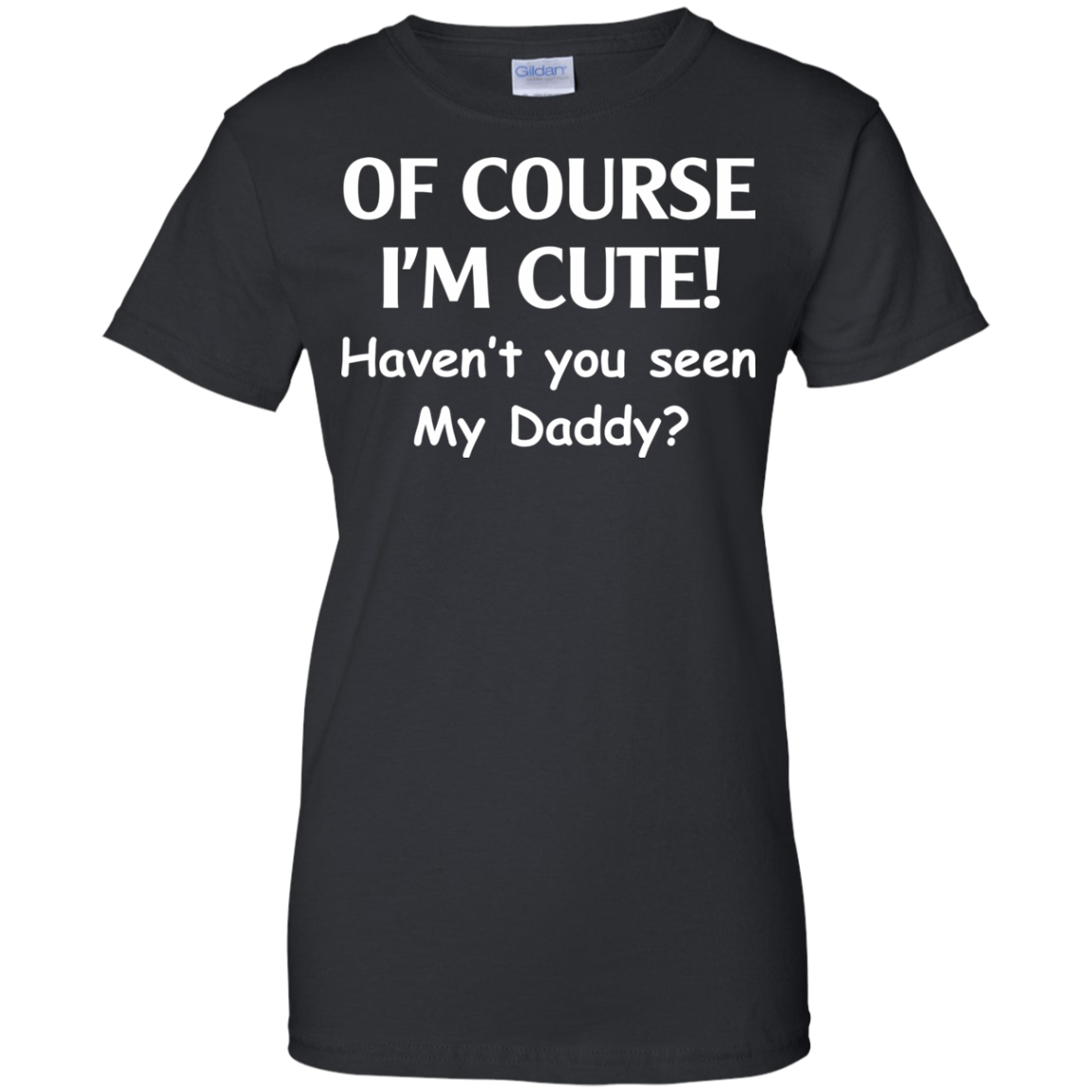 Of Course I'm Cute Haven't You Seen My Daddy T-Shirt - TeeDragons