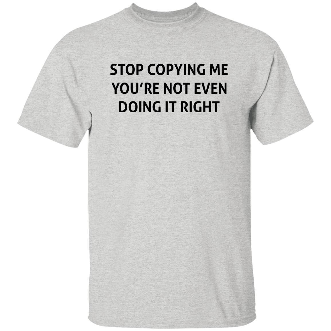 Stop Copying Me You’re Not Even Doing It Right Shirt