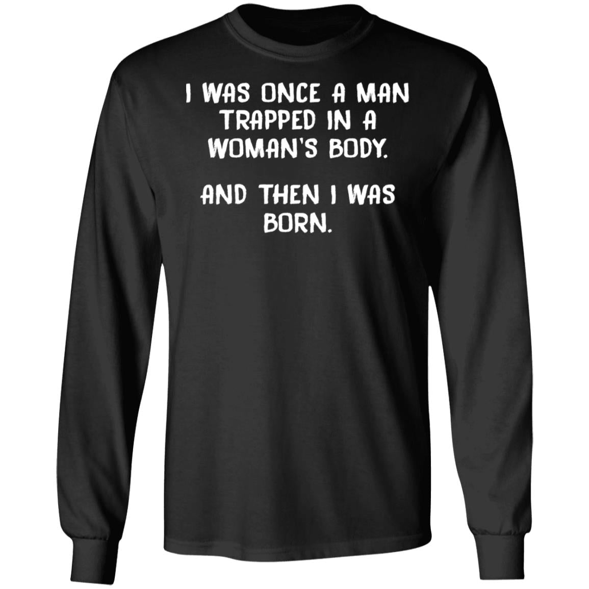 I Was Once A Man Trapped In A Woman's Body Shirt