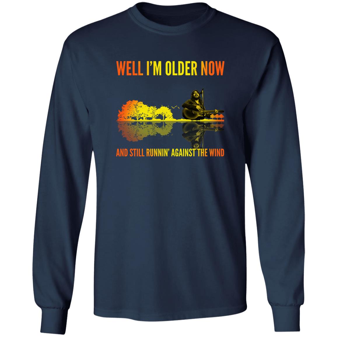 Well I’m Older Now And Still Runin' Against The Wind Shirt
