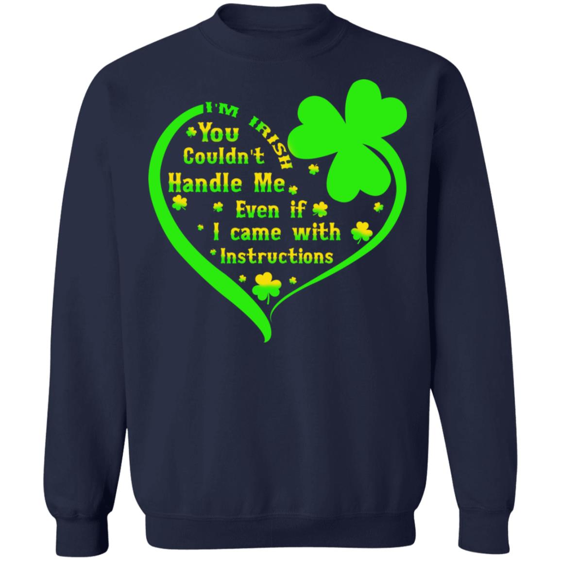 I’m irish you couldn’t handle me even if I came with instructions shirt