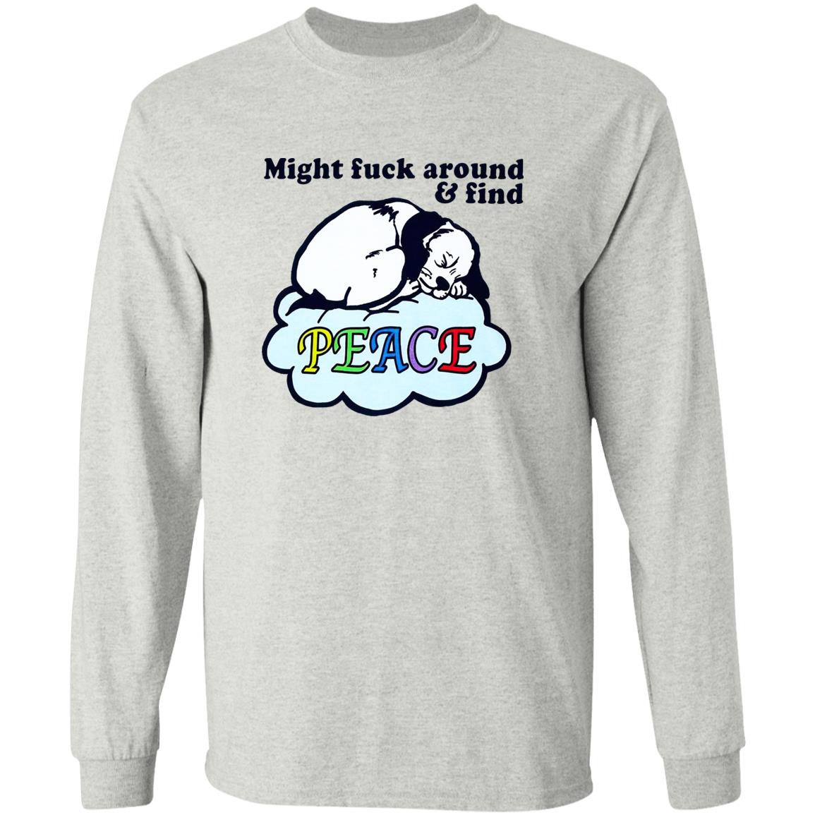 Might Fuck Around And Find Peace Shirt