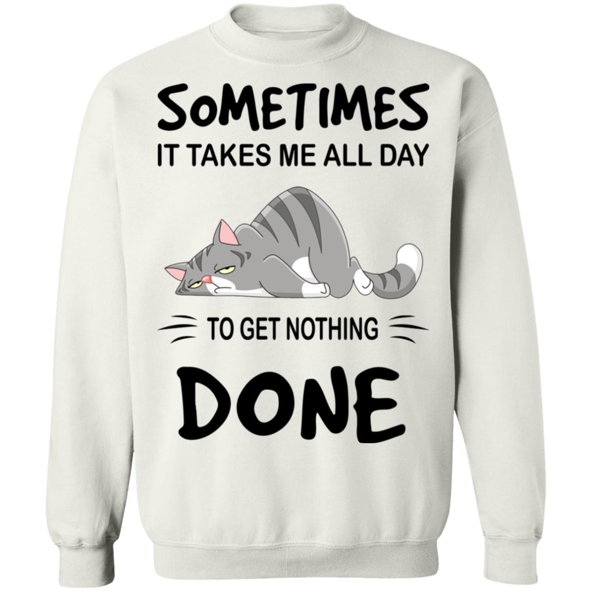 Sometimes It Takes Me All Day To Get Nothing Done Shirt