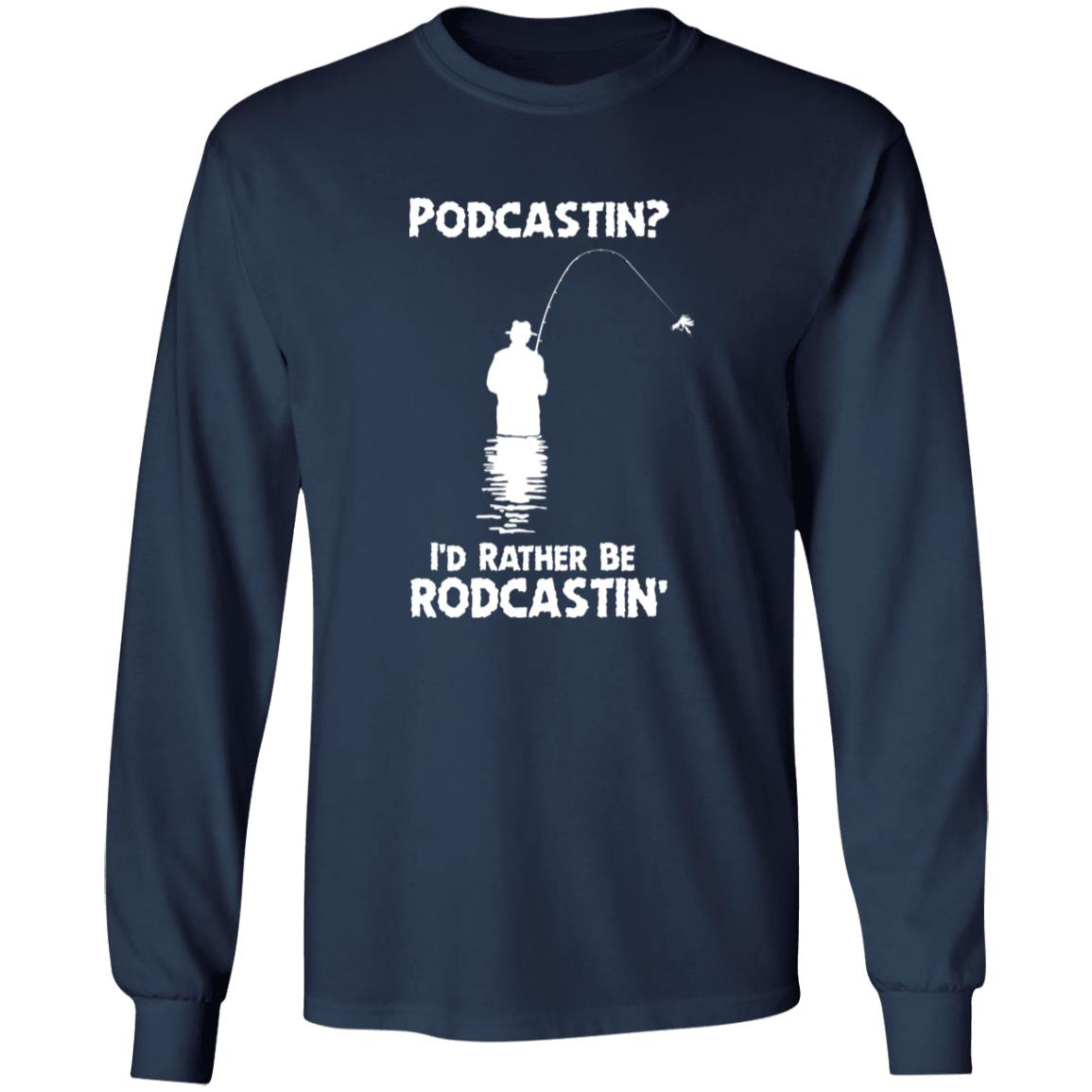 Podcastin I'd Rather Be Rodcastin' Shirt
