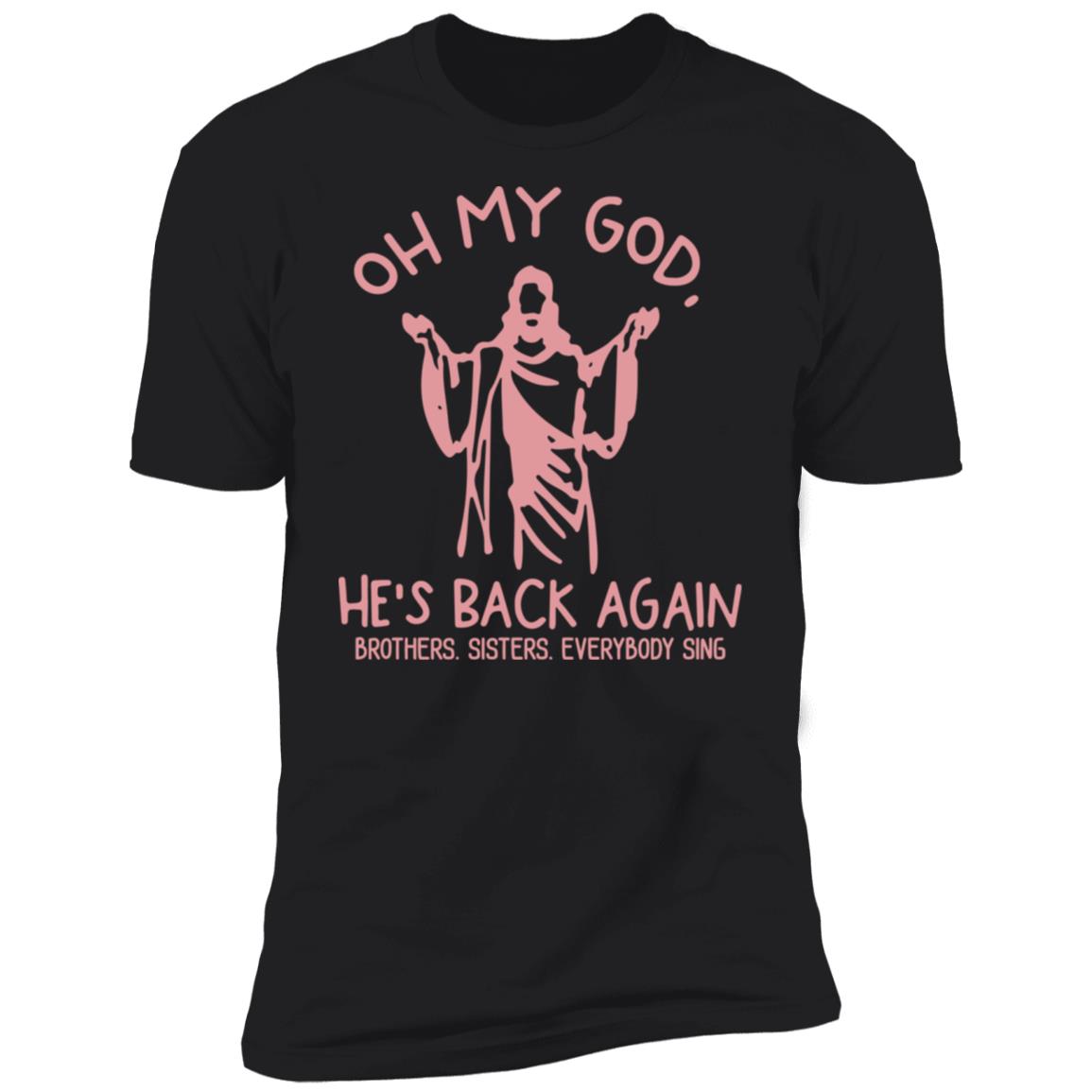 Oh My God He’s Back Again Brothers Sisters Everybody Sing Shirt