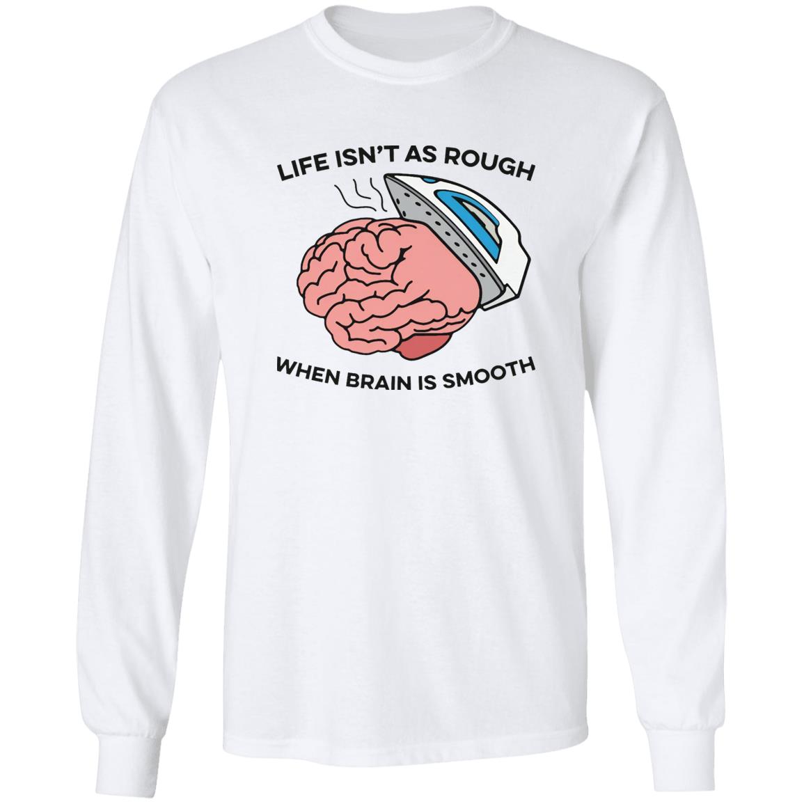Life Isn’t As Rough When Brain Is Smooth Shirt
