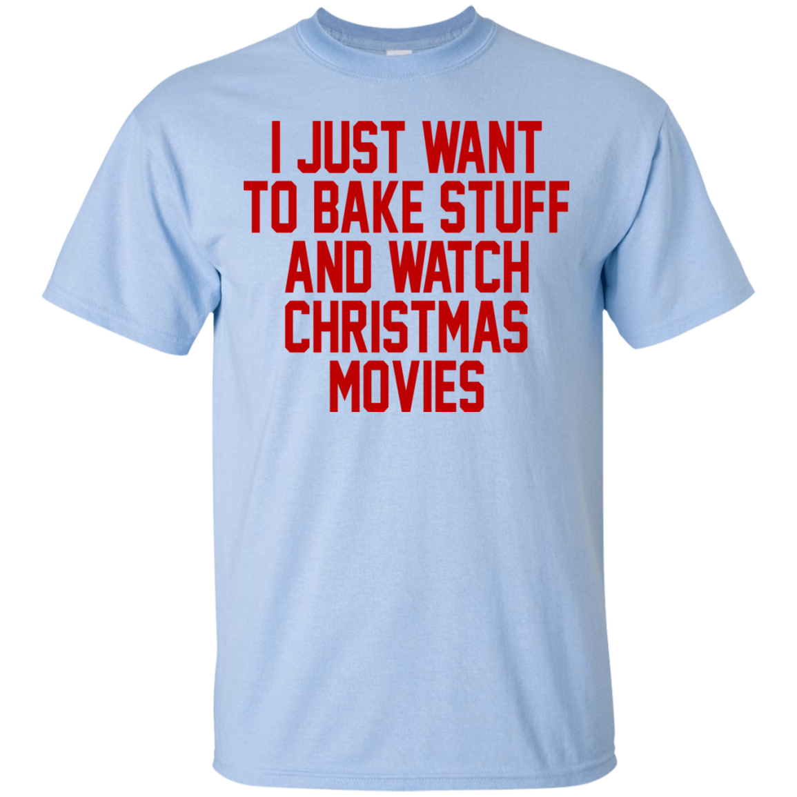 I Just Want To Bake Stuff And Watch Christmas Movies T-Shirt - TeeDragons