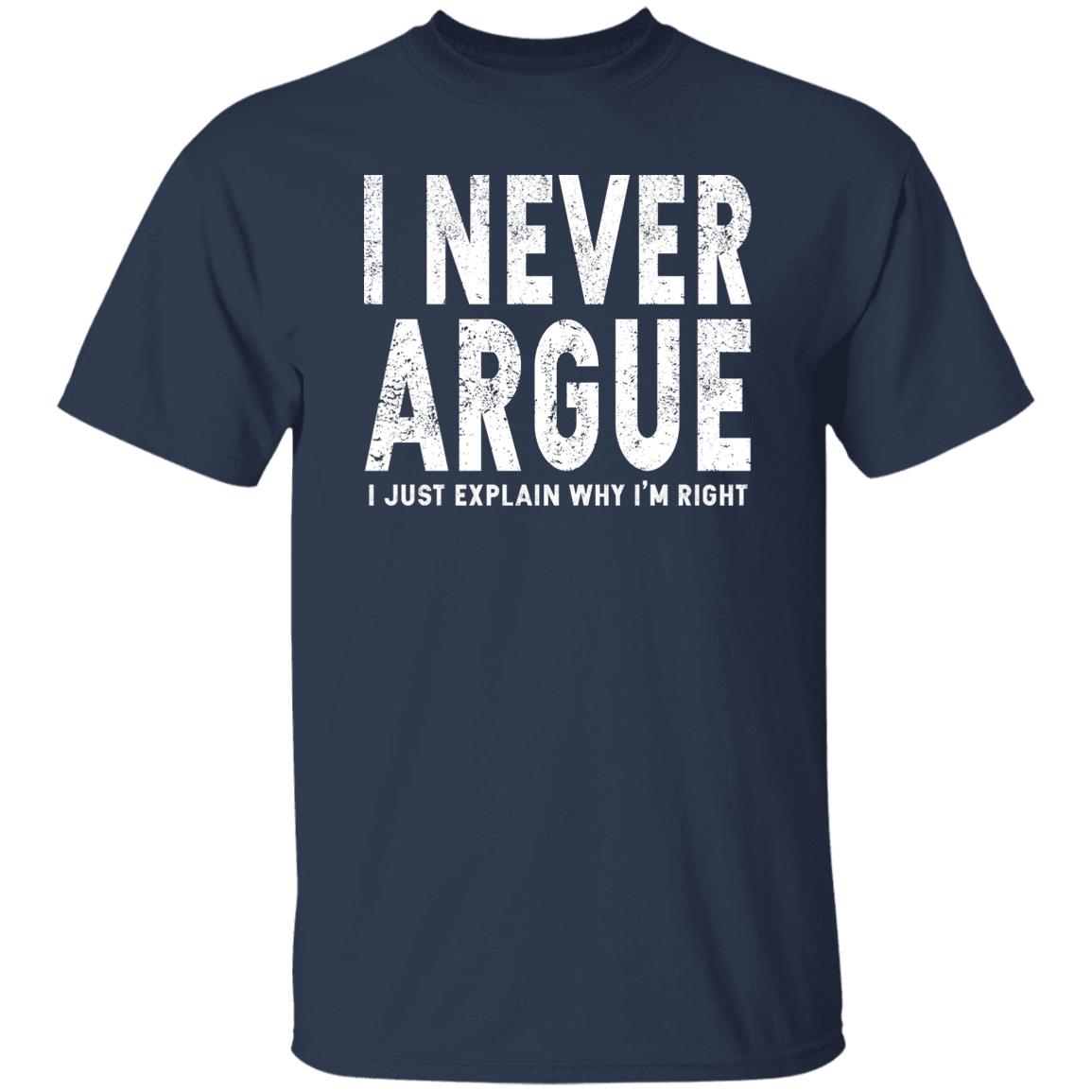 I Never Argue I Just Explain Why I’m Right Shirt