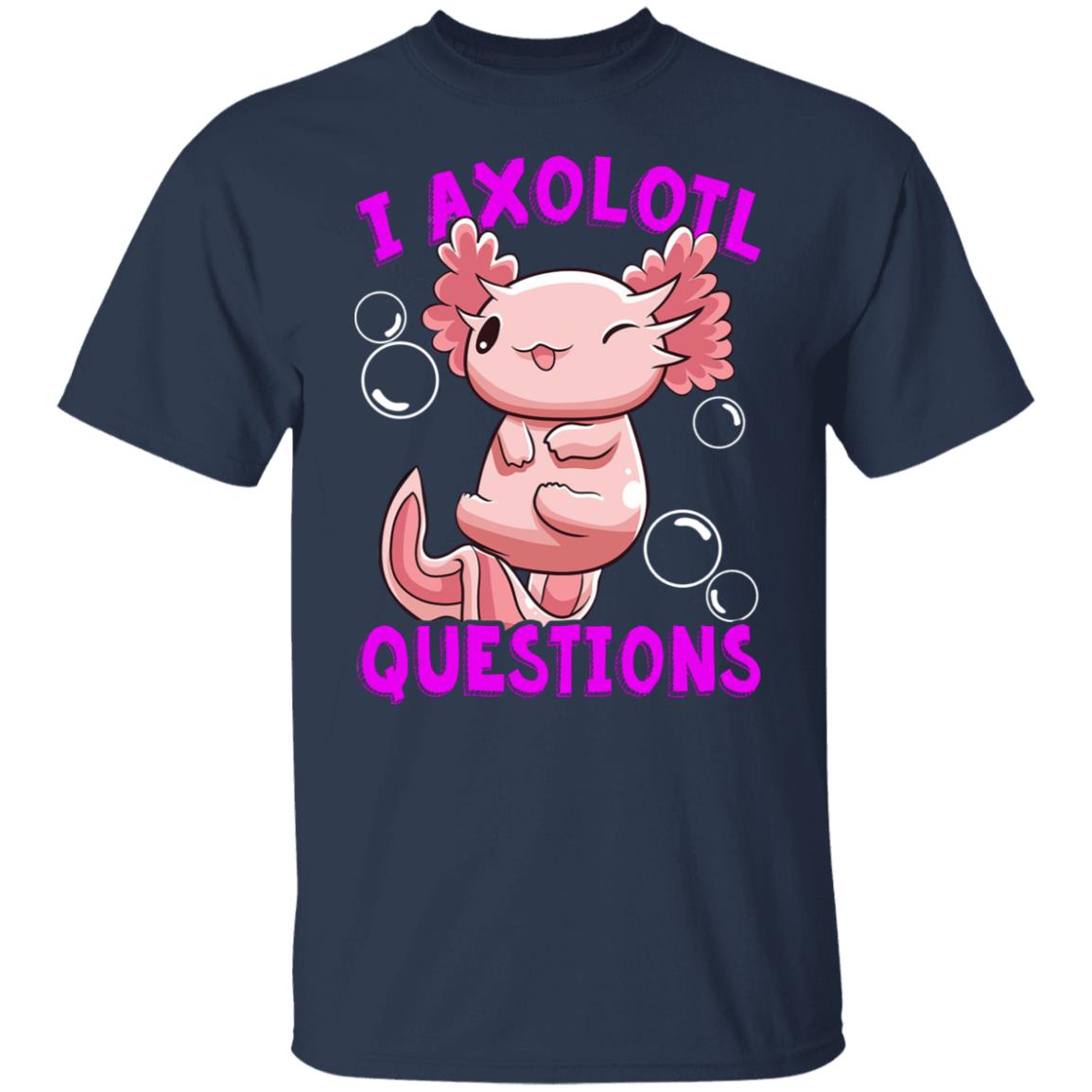 I Axolotl Questions I Ask A Lot Of Questions Shirt