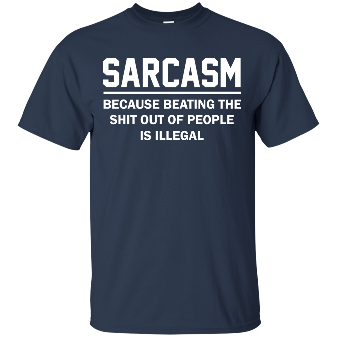 Sarcasm Because Beating The Shit Out Of People Is Illegal Shirt, Hoodie - TeeDragons