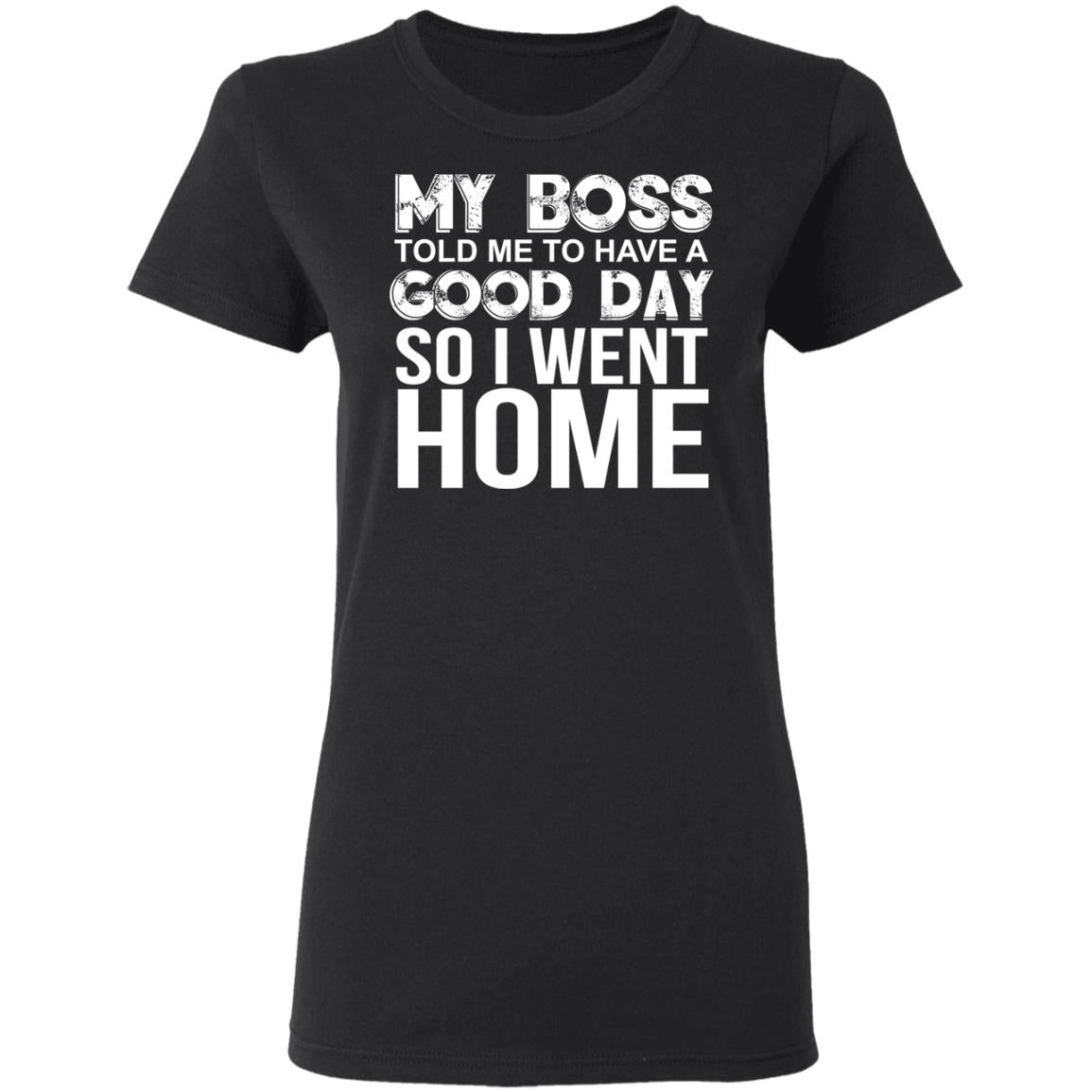 My Boss Told Me To Have A Good Day Shirt - TeeDragons