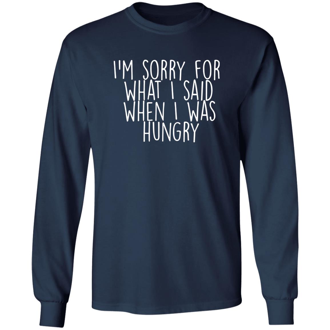 I’m Sorry For What I Said When I Was Hungry Shirt