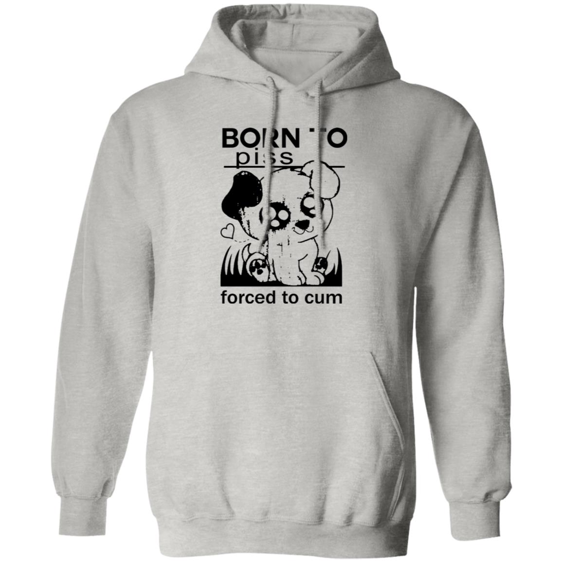 Born To Piss Forced To Cum Shirt