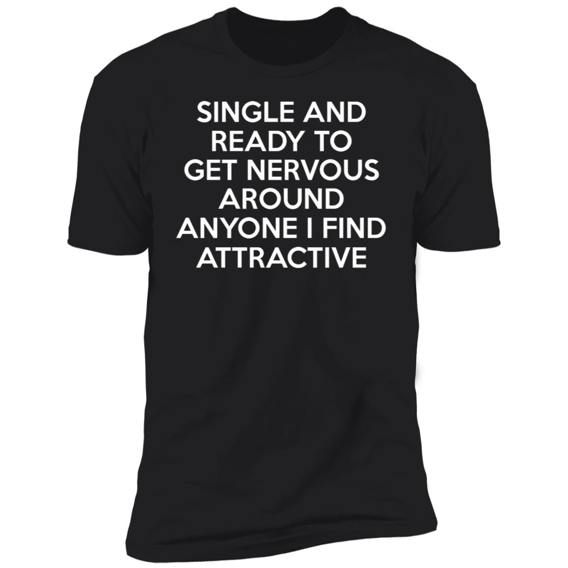 Single And Ready To Get Nervous Around Anyone I Find Attractive Shirt - TeeDragons
