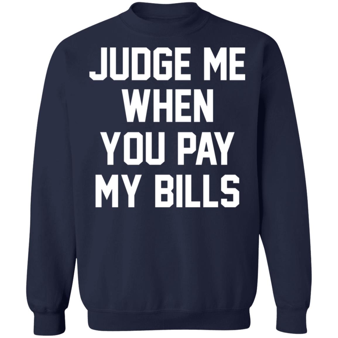 Judge Me When You Pay My Bills Shirt