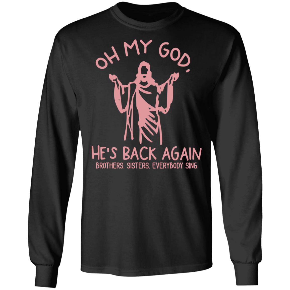 Oh My God He’s Back Again Brothers Sisters Everybody Sing Shirt