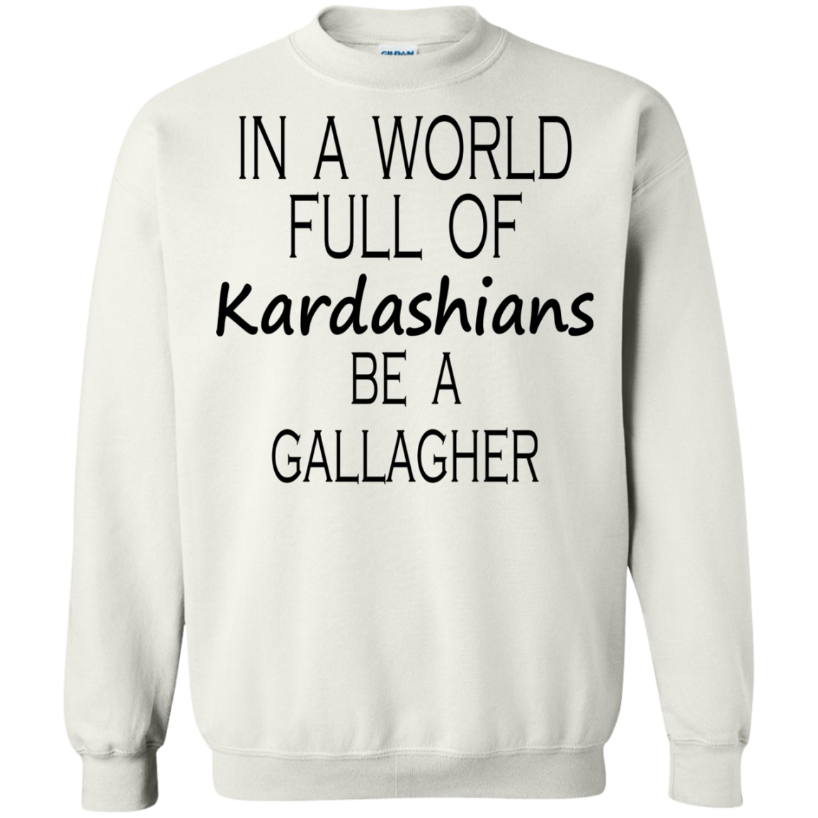 In A World Full Of Kardashians Be A Gallagher Shirt, Hoodie, Tank - TeeDragons