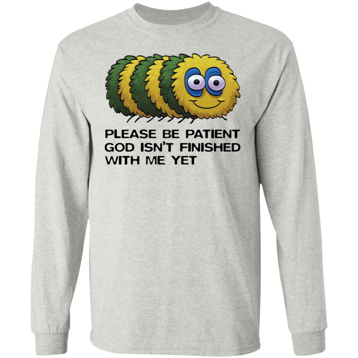 Please Be Patient God Isn't Finished With Me Yet Shirt