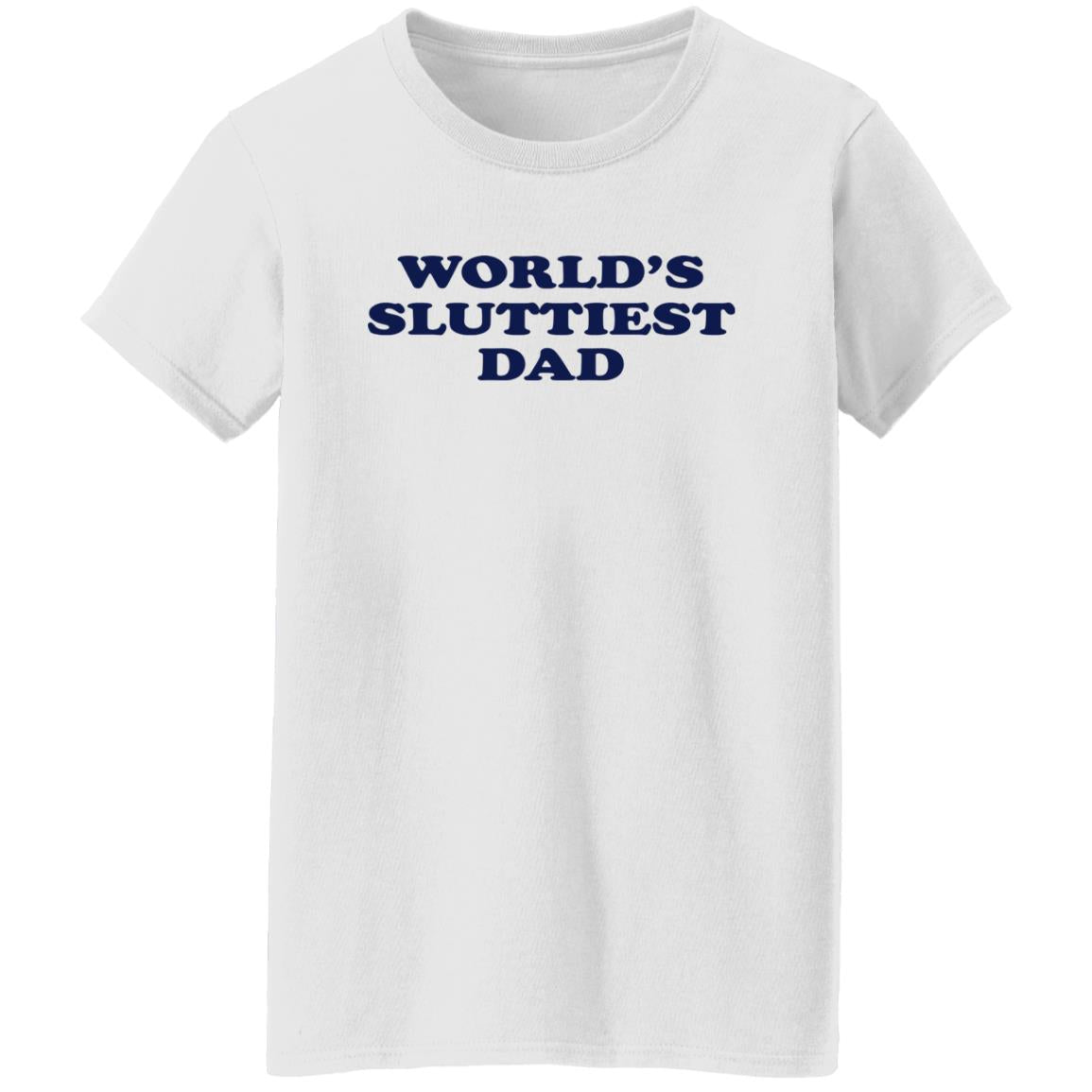 World's Sluttiest Dad Shirt
