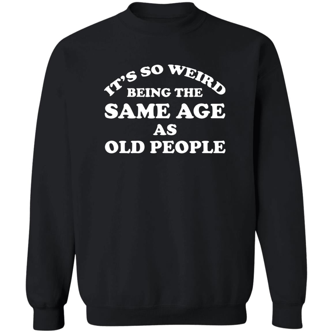 It’s So Weird Being The Same Age As Old People Shirt