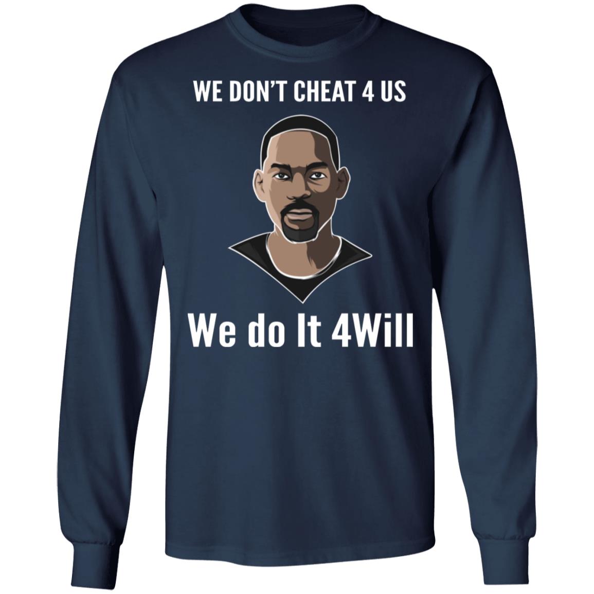 We Don't Cheat 4 Us We Do It 4 Will Shirt