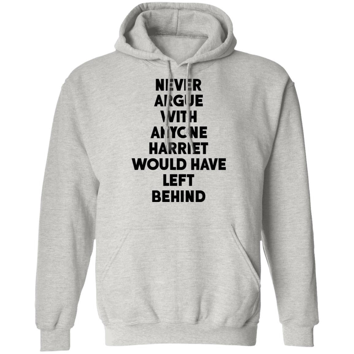 Never argue with anyone harriet would have left behind shirt