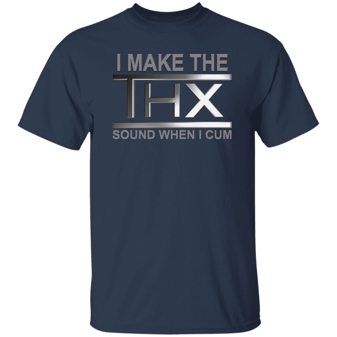 I Make The THX Sound When I Cum Shirt