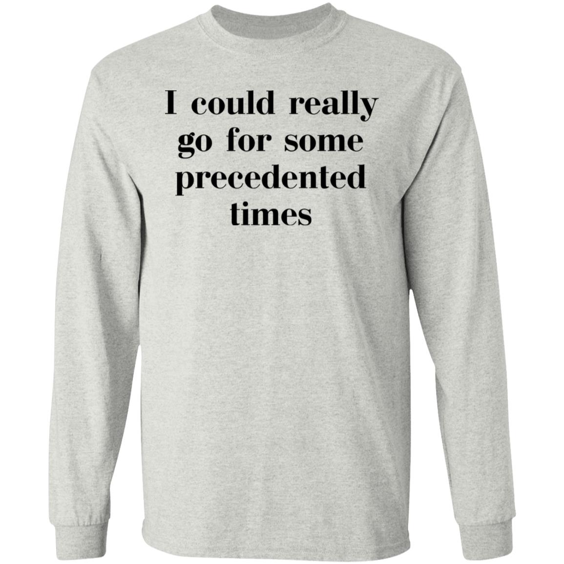 I Could Really Go For Some Precedented Times Shirt
